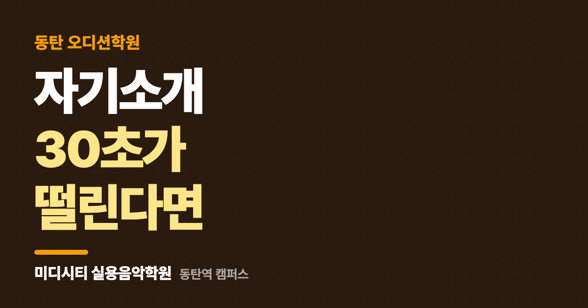 오디션 자기소개 30초가 떨려요